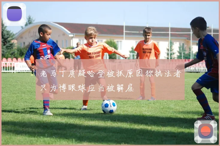 老马丁质疑哈登被抓原因称执法者只为博眼球应当被解雇